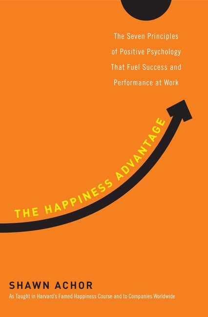 Happiness Advantage: The Seven Principles of Positive Psychology That Fuel Success and Performance Atwork - Ingram