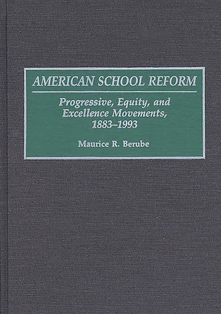 American School Reform: Progressive, Equity, and Excellence Movements, 1883-1993 - Ingram