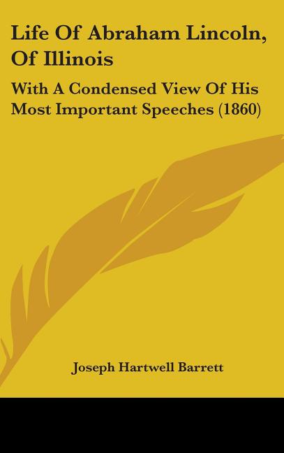 Life Of Abraham Lincoln, Of Illinois: With A Condensed View Of His Most Important Speeches (1860) - Ingram