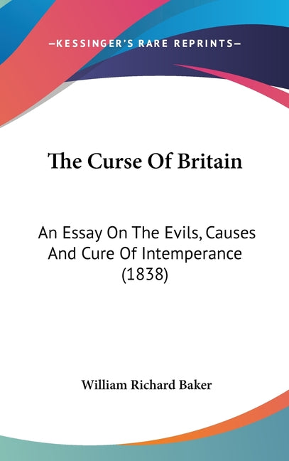 Curse Of Britain: An Essay On The Evils, Causes And Cure Of Intemperance (1838) - Ingram