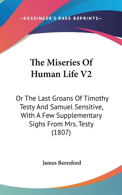 Miseries Of Human Life V2: Or The Last Groans Of Timothy Testy And Samuel Sensitive, With A Few Supplementary Sighs From Mrs. Testy (1807) - Ingram