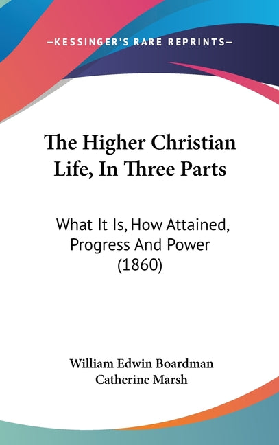 Higher Christian Life, In Three Parts: What It Is, How Attained, Progress And Power (1860) - Ingram