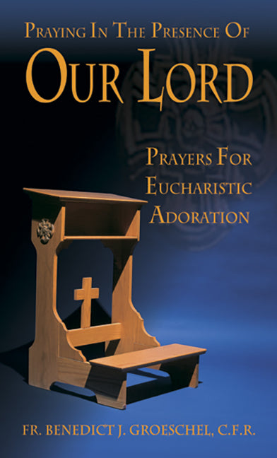 Praying in the Presence of Our Lord: Eucharistic Adoration - Ingram