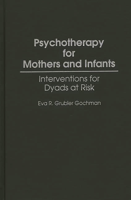 Psychotherapy for Mothers and Infants: Interventions for Dyads at Risk - Ingram