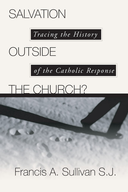 Salvation Outside the Church?: Tracing the History of the Catholic Response - Ingram