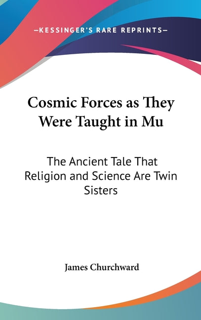Cosmic Forces as They Were Taught in Mu: The Ancient Tale That Religion and Science Are Twin Sisters - Ingram
