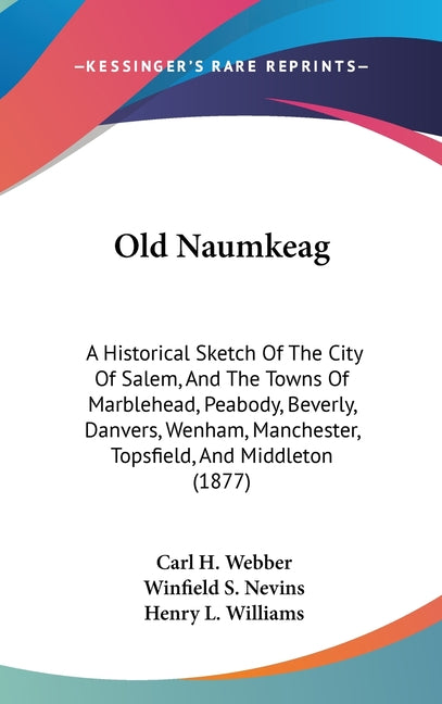 Old Naumkeag: A Historical Sketch Of The City Of Salem, And The Towns Of Marblehead, Peabody, Beverly, Danvers, Wenham, Manchester, - Ingram
