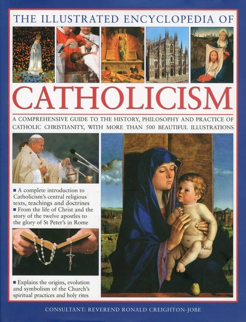 Illustrated Encyclopedia of Catholicism: A Complete Guide to the History, Philosophy and Practice of Catholic Christianity with More Than 500 Beautifu - Ingram