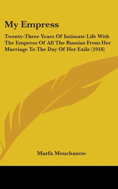 My Empress: Twenty-Three Years Of Intimate Life With The Empress Of All The Russias From Her Marriage To The Day Of Her Exile (191 - Ingram