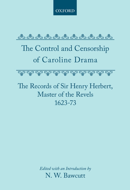 Control and Censorship of Caroline Drama: The Records of Sir Henry Herbert, Master of the Revels, 1623-73 - Ingram