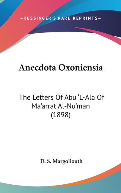 Anecdota Oxoniensia: The Letters Of Abu 'L-Ala Of Ma'arrat Al-Nu'man (1898) - Ingram