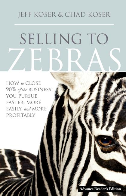 Selling to Zebras: How to Close 90% of the Business You Pursue Faster, More Easily, and More Profitably - Ingram