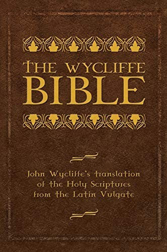 The Wycliffe Bible: John Wycliffe's Translation of the Holy Scriptures from the Latin Vulgate