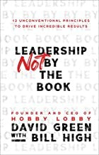 Cover of Leadership Not by the Book: 12 Unconventional Principles to Drive Incredible Results
