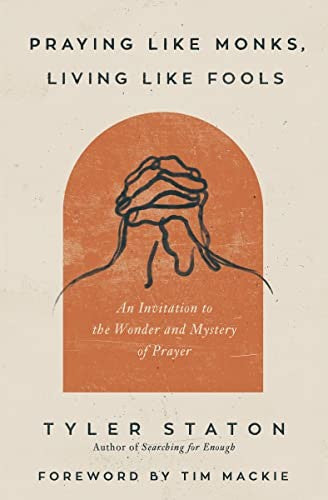 Cover of Praying Like Monks, Living Like Fools: An Invitation to the Wonder and Mystery of Prayer