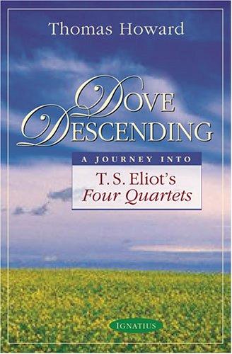 Dove Descending: A Journey Into T.S. Eliot's Four Quartets