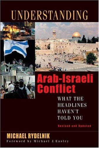 Understanding the Arab-Israeli Conflict: What the Headlines Haven't Told You (Revised)
